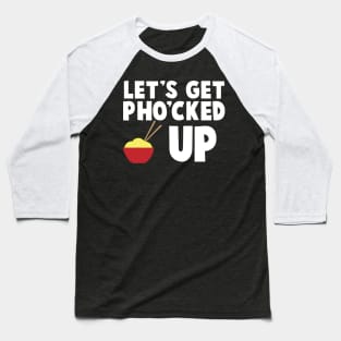 Let's Get Pho cked Up Baseball T-Shirt